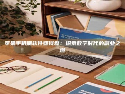 安丘苹果手机刷软件赚钱群：探索数字时代的副业之道